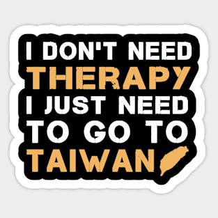 I Don't Need Therapy I Just Need To Go To Taiwan Sticker